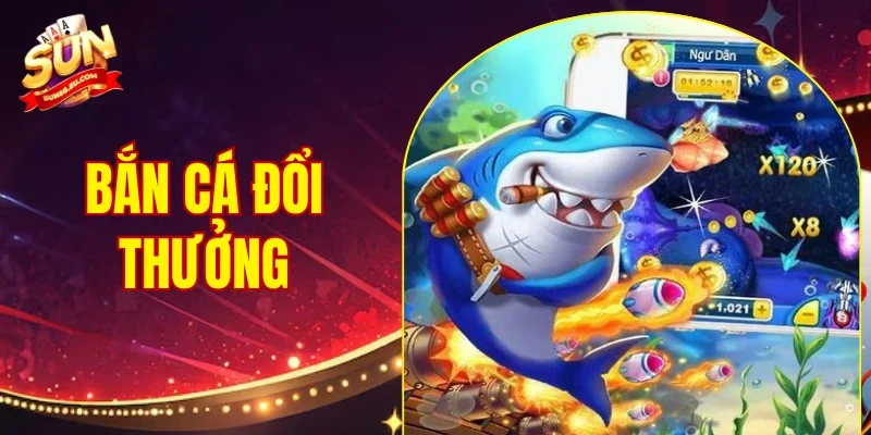 Bắn Cá Đổi Thưởng