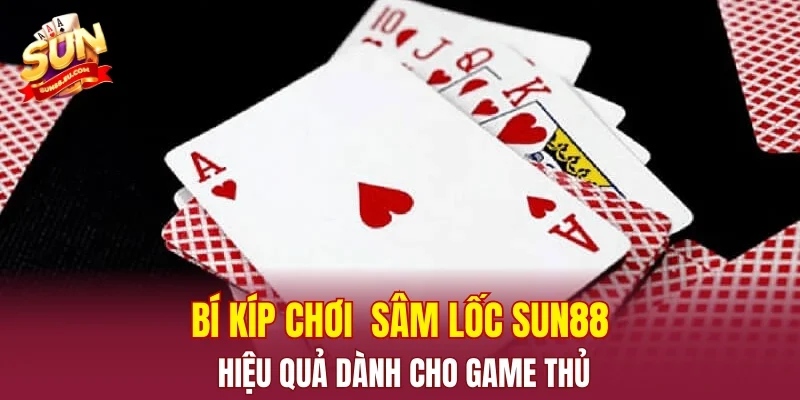 Bí kíp chơi sâm lốc SUN88 hiệu quả dành cho game thủ