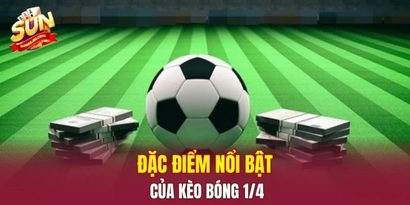 Đặc điểm nổi bật của kèo bóng ¼ 