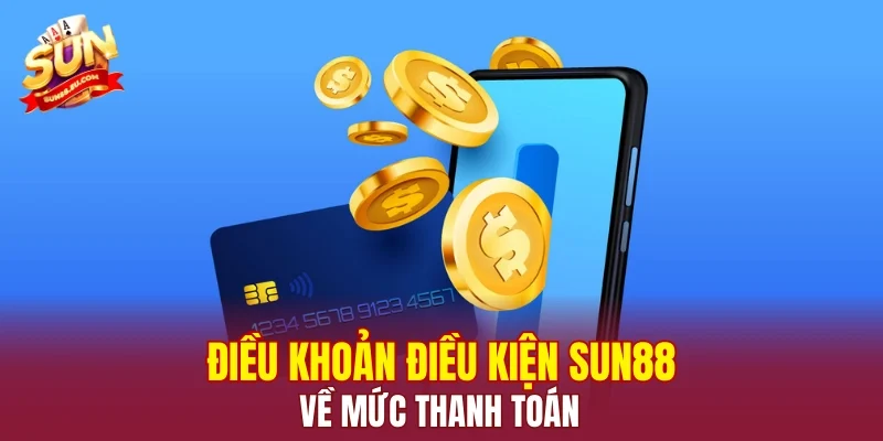 Điều khoản điều kiện SUN88 về mức thanh toán