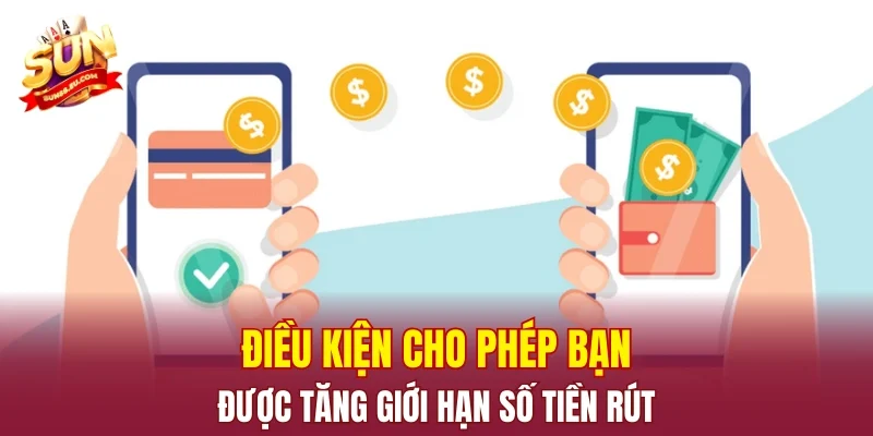 Điều kiện cho phép bạn được tăng giới hạn số tiền rút