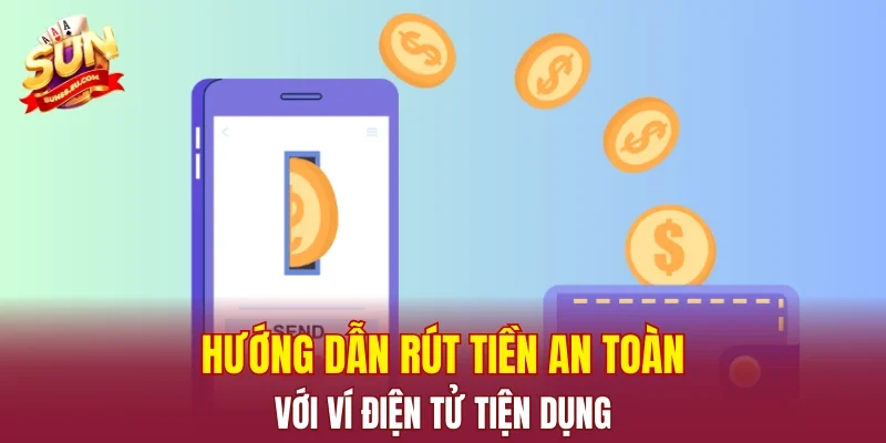 Hướng dẫn rút tiền an toàn với ví điện tử tiện dụng