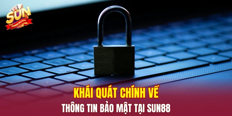 Khái quát chính về thông tin bảo mật tại SUN88