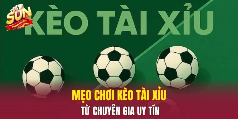 Mẹo chơi kèo tài xỉu từ chuyên gia uy tín