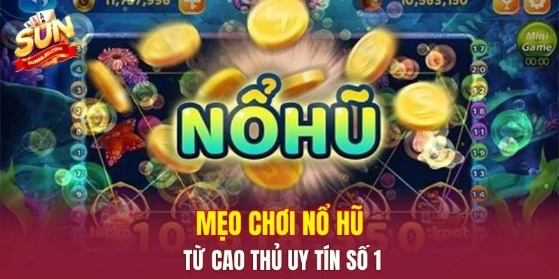 Mẹo chơi nổ hũ từ cao thủ uy tín số 1