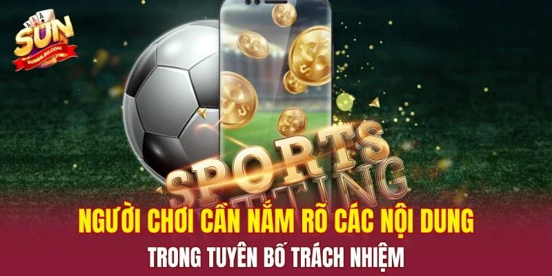 Người chơi cần nắm rõ các nội dung trong tuyên bố trách nhiệm
