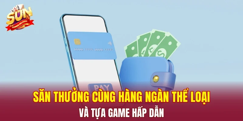 Săn thưởng cùng hàng ngàn thể loại và tựa game hấp dẫn