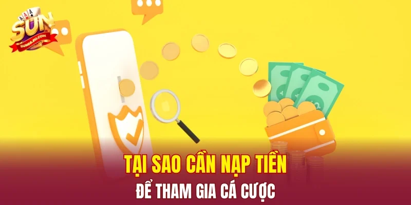 Tại sao cần nạp tiền để tham gia cá cược
