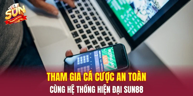 Tham gia cá cược an toàn cùng hệ thống hiện đại SUN88