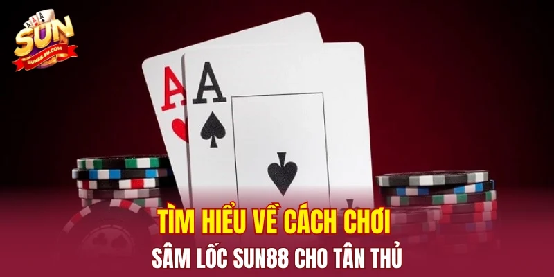 Tìm hiểu về cách chơi sâm lốc SUN88 cho tân thủ